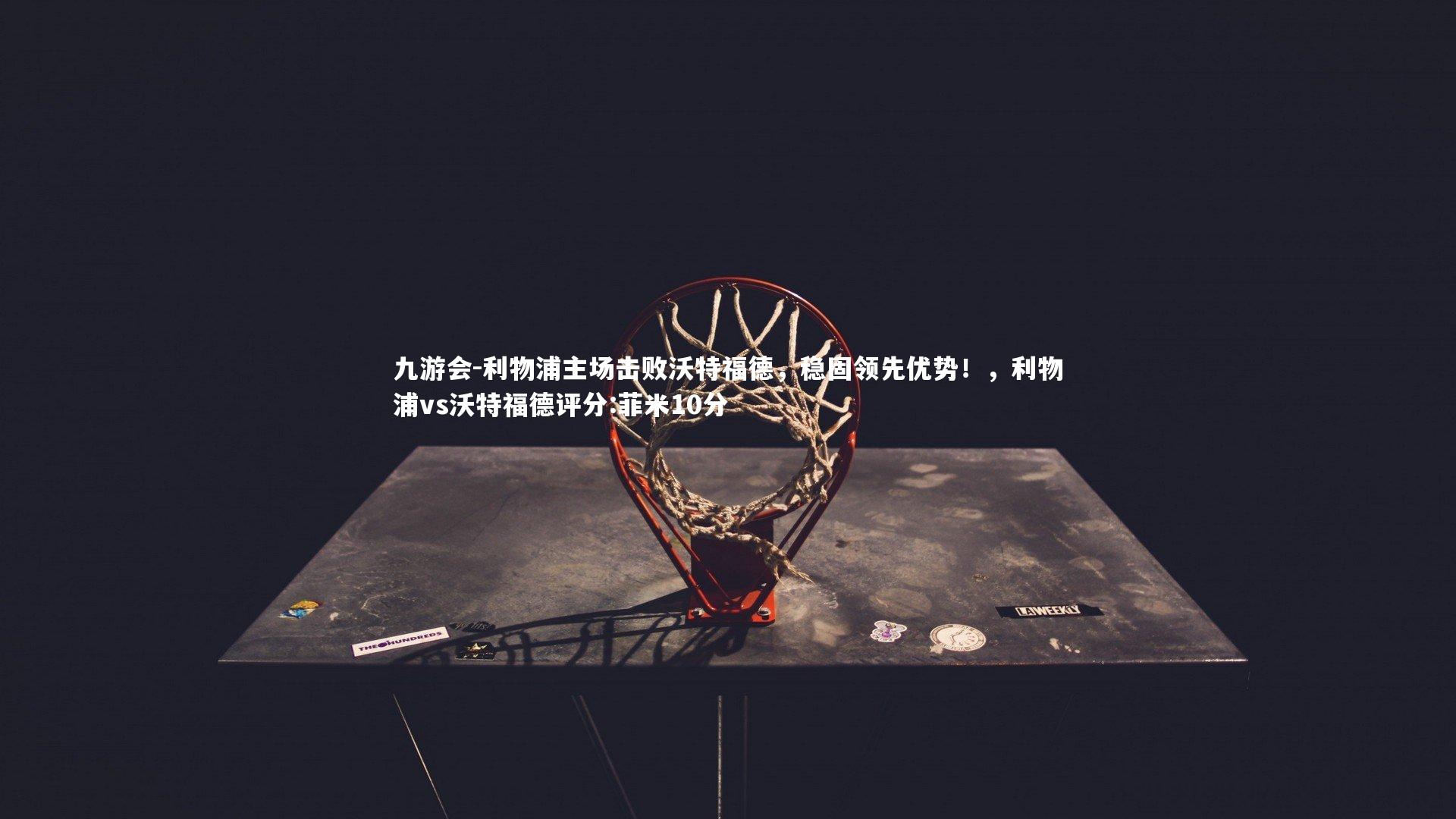 利物浦主场击败沃特福德，稳固领先优势！，利物浦vs沃特福德评分:菲米10分