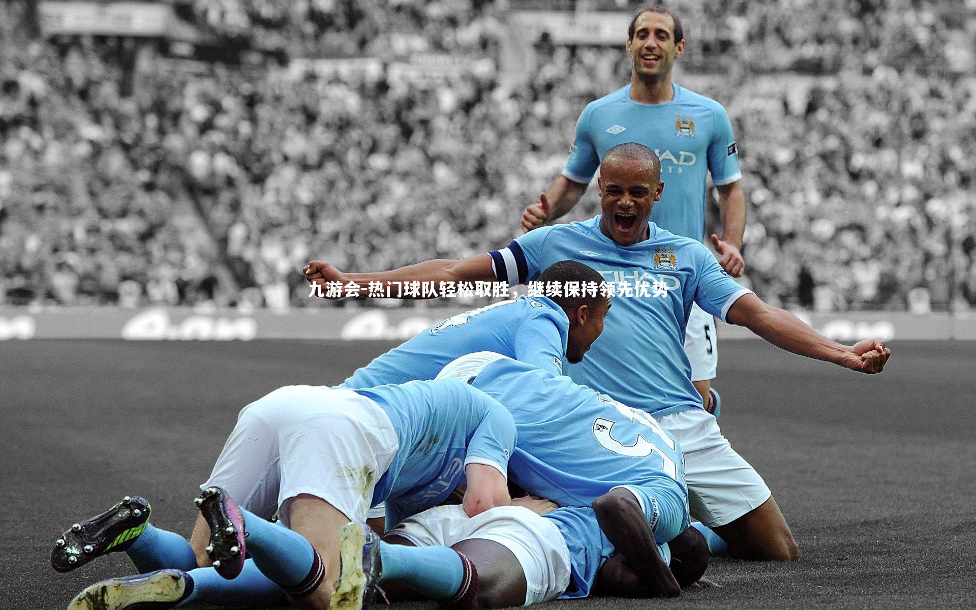 热门球队轻松取胜，继续保持领先优势