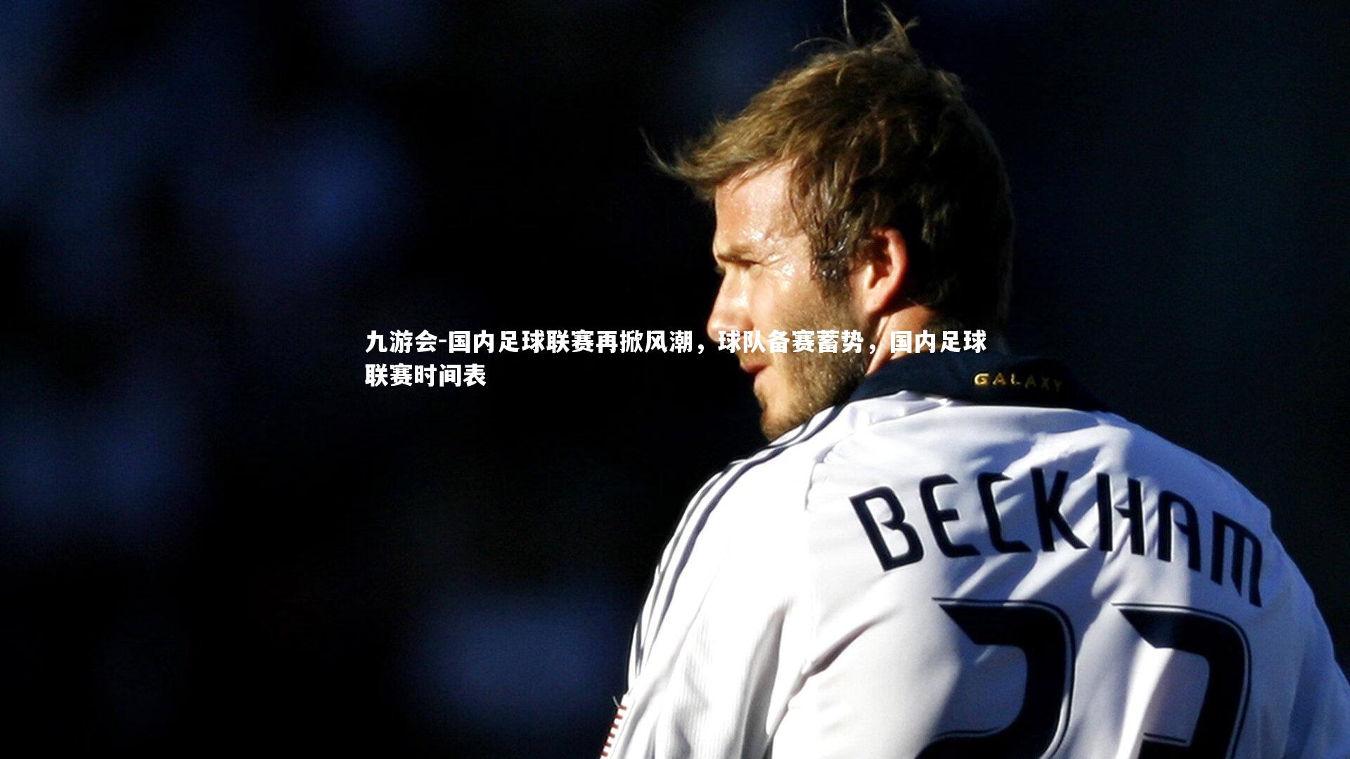 国内足球联赛再掀风潮,球队备赛蓄势,国内足球联赛时间表